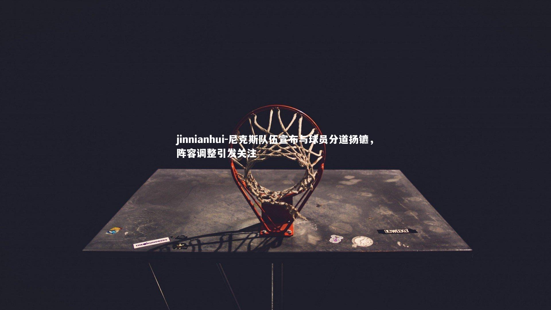 尼克斯队伍宣布与球员分道扬镳，阵容调整引发关注